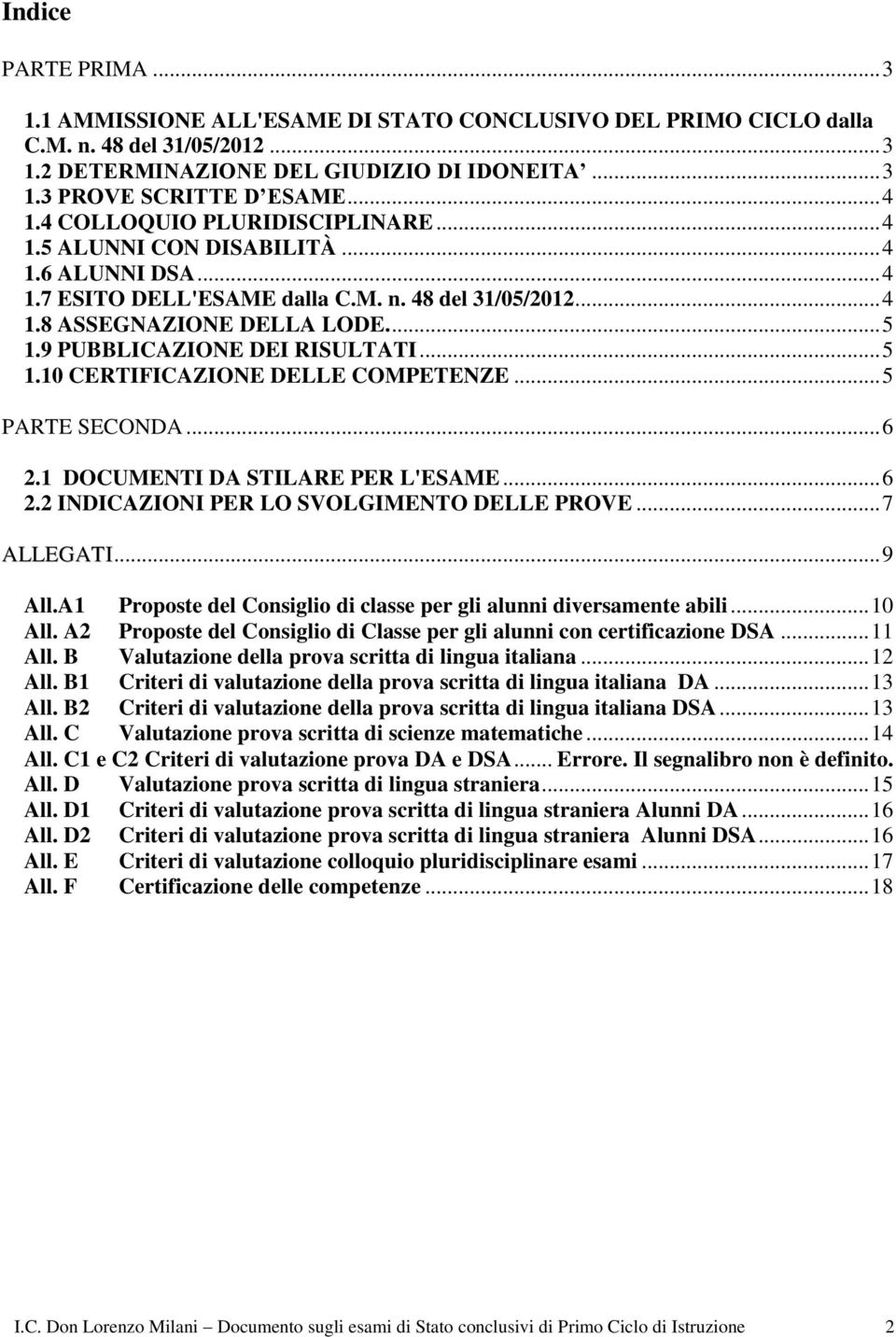 9 PUBBLICAZIONE DEI RISULTATI... 5 1.10 CERTIFICAZIONE DELLE COMPETENZE... 5 PARTE SECONDA... 6 2.1 DOCUMENTI DA STILARE PER L'ESAME... 6 2.2 INDICAZIONI PER LO SVOLGIMENTO DELLE PROVE... 7 ALLEGATI.