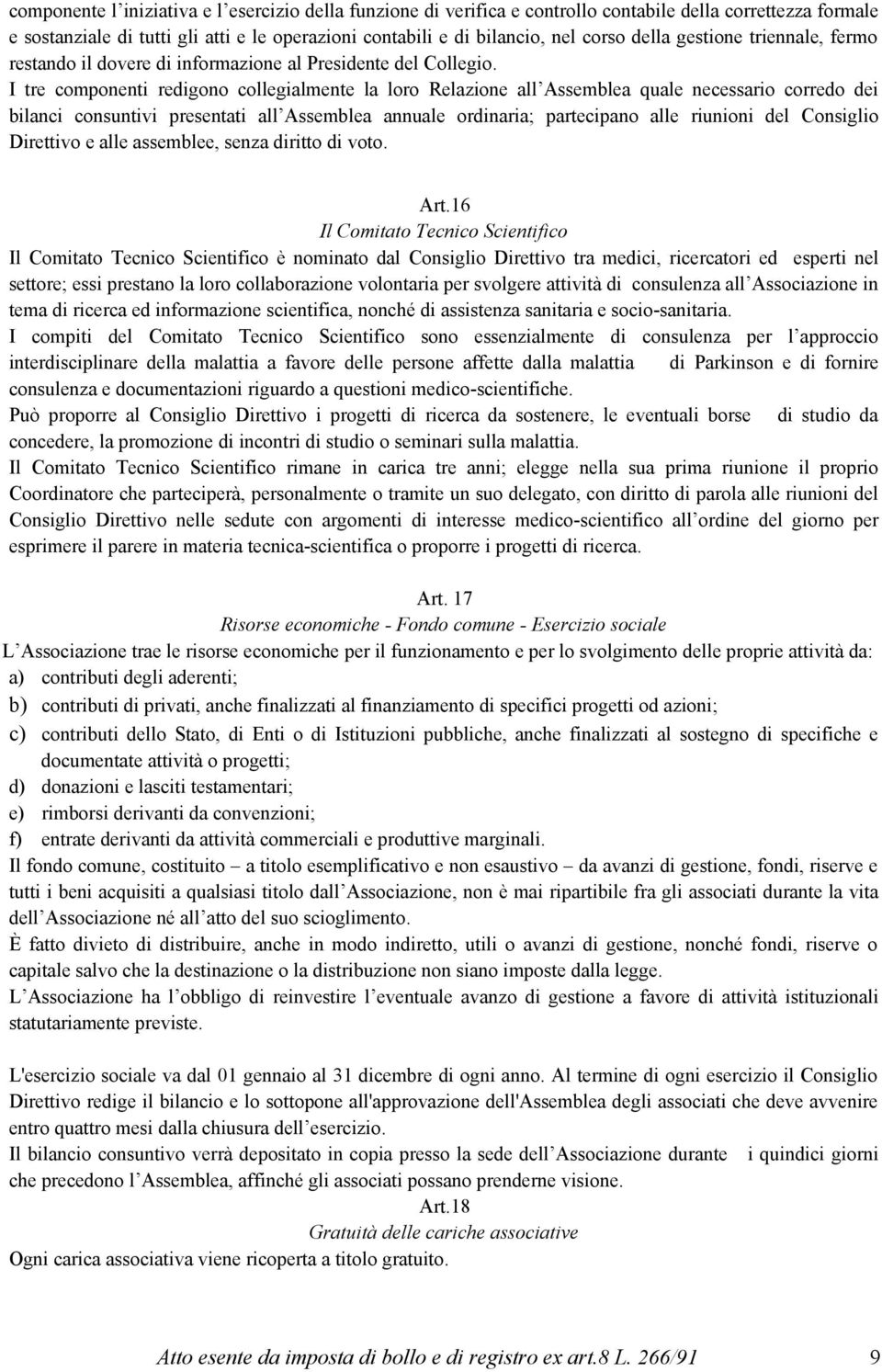 I tre componenti redigono collegialmente la loro Relazione all Assemblea quale necessario corredo dei bilanci consuntivi presentati all Assemblea annuale ordinaria; partecipano alle riunioni del