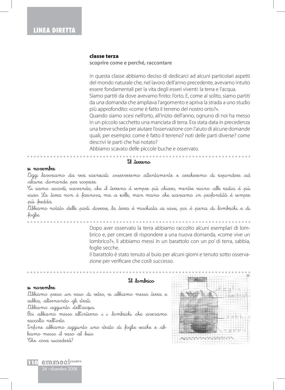 E, come al solito, siamo partiti da una domanda che ampliava l argomento e apriva la strada a uno studio più approfondito: «come è fatto il terreno del nostro orto?».