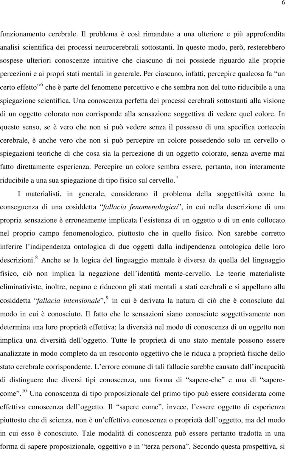 Per ciascuno, infatti, percepire qualcosa fa un certo effetto 6 che è parte del fenomeno percettivo e che sembra non del tutto riducibile a una spiegazione scientifica.