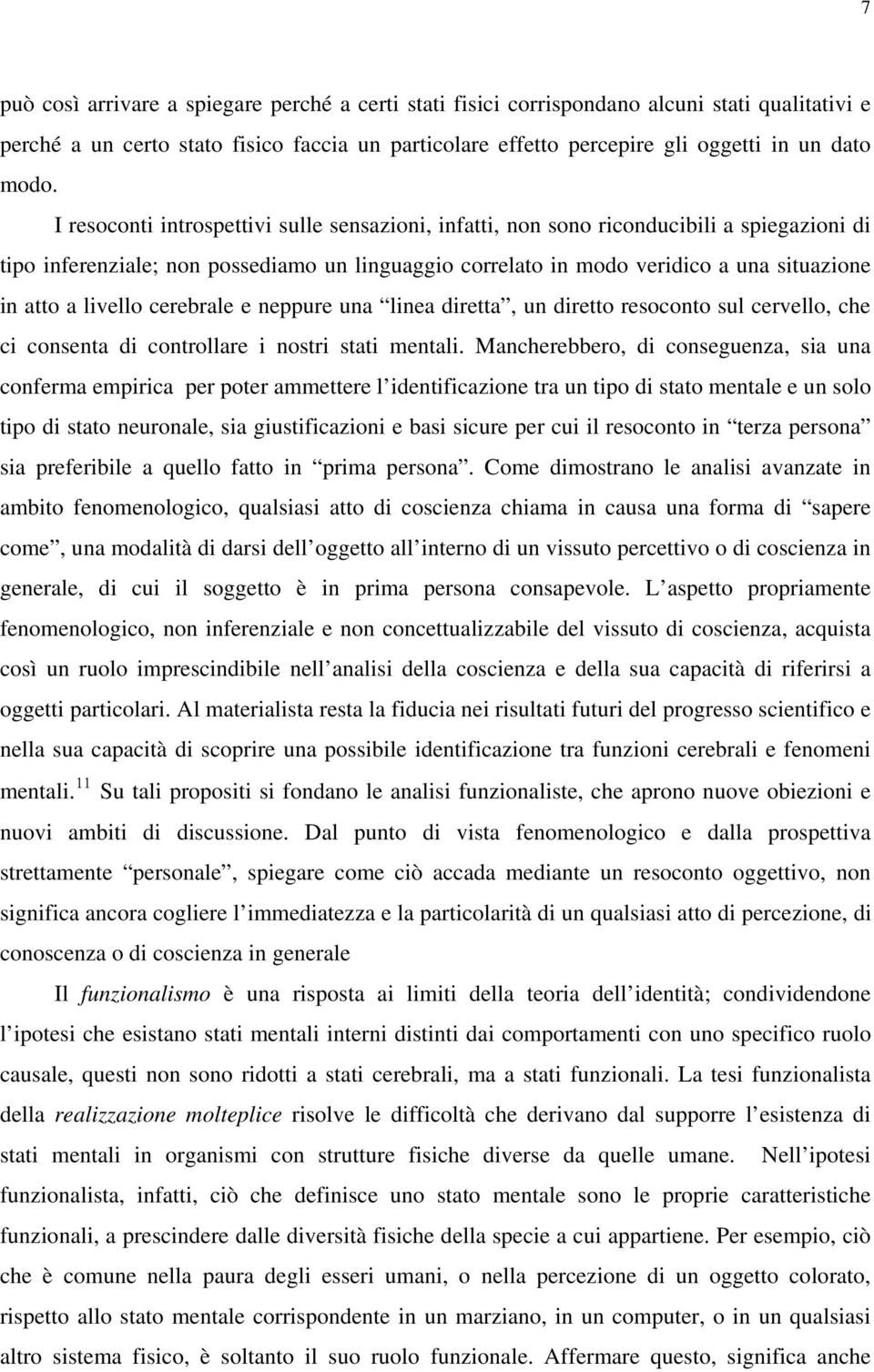 livello cerebrale e neppure una linea diretta, un diretto resoconto sul cervello, che ci consenta di controllare i nostri stati mentali.