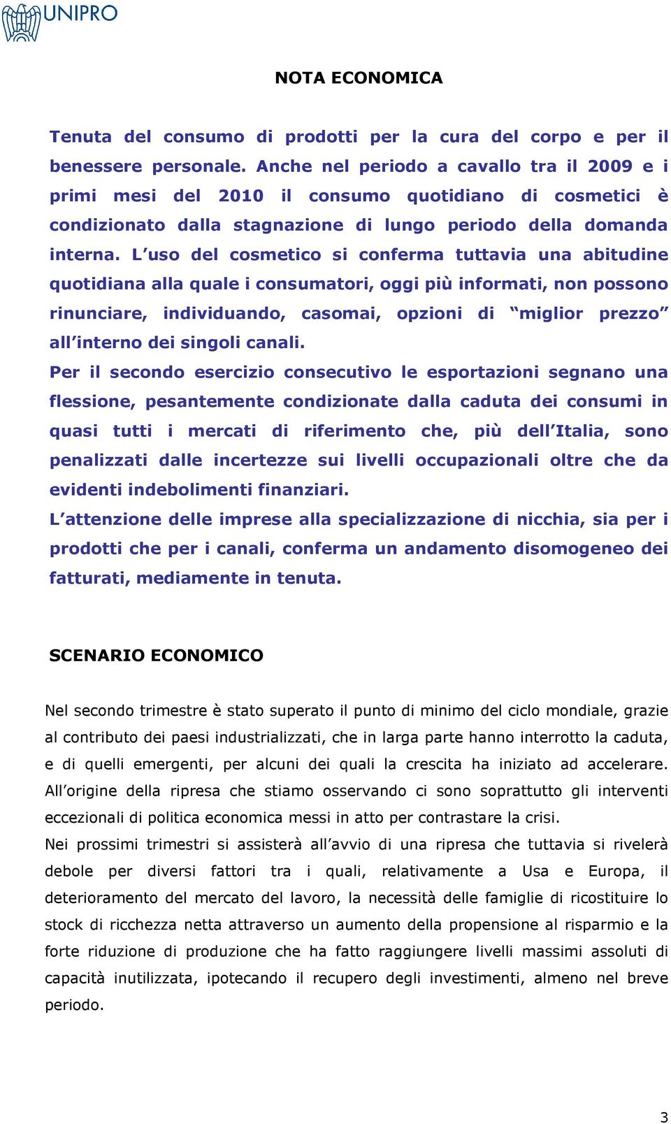 L uso del cosmetico si conferma tuttavia una abitudine quotidiana alla quale i consumatori, oggi più informati, non possono rinunciare, individuando, casomai, opzioni di miglior prezzo all interno