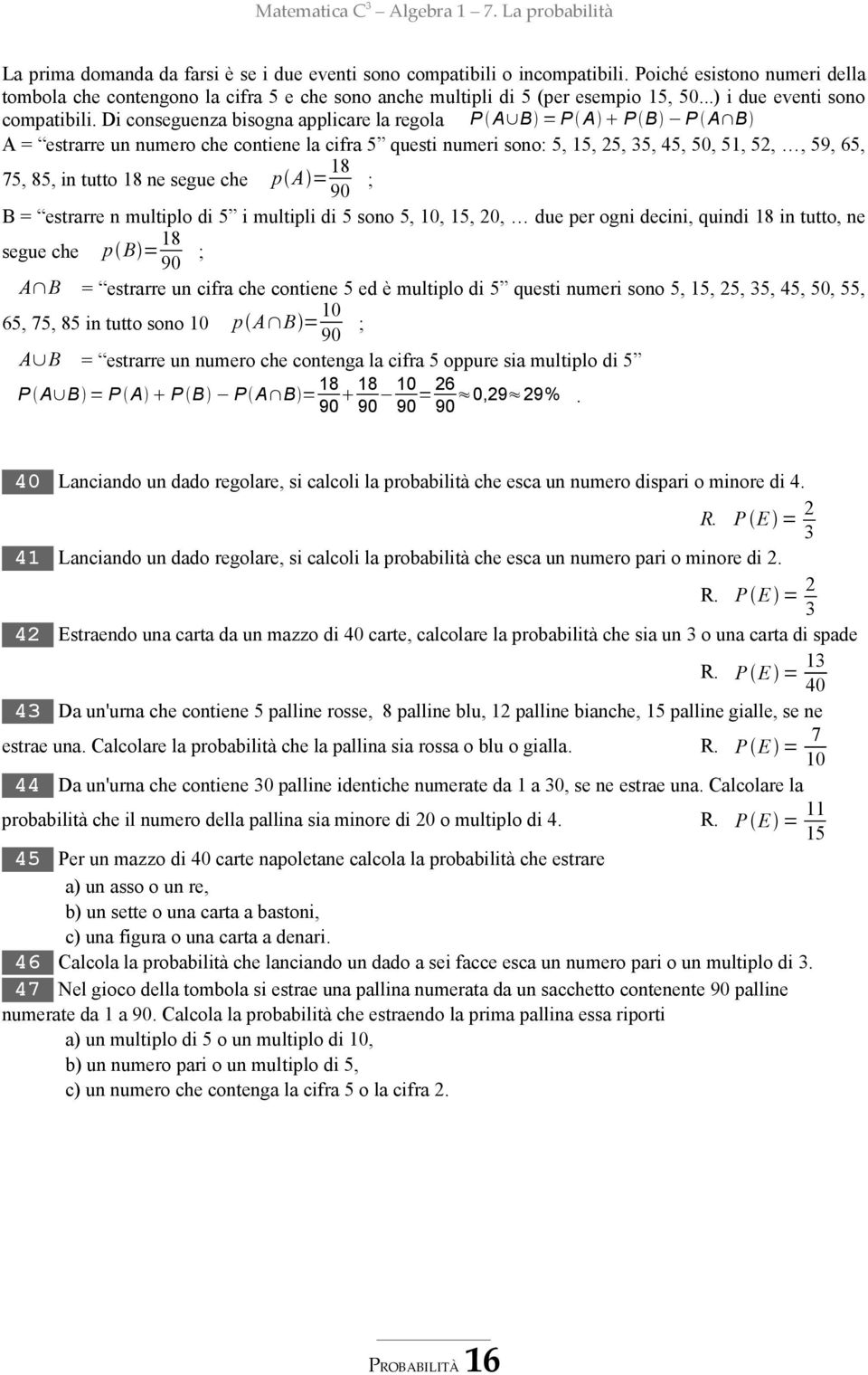 Di conseguenza bisogna applicare la regola P A B =P A P B P A B A = estrarre un numero che contiene la cifra 5 questi numeri sono: 5, 15, 25, 35, 45, 50, 51, 52,, 59, 65, 75, 85, in tutto 18 ne segue