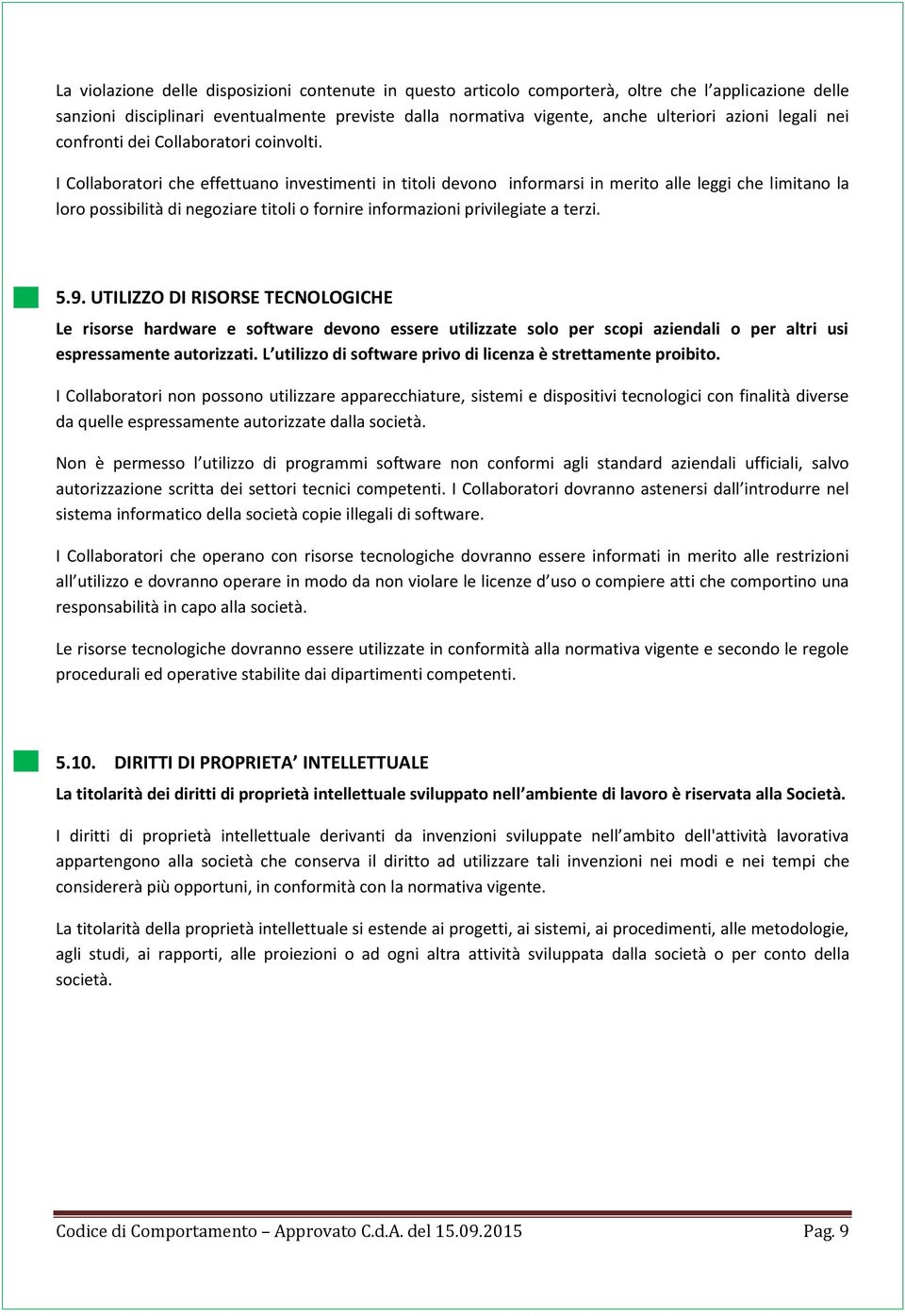 I Collaboratori che effettuano investimenti in titoli devono informarsi in merito alle leggi che limitano la loro possibilità di negoziare titoli o fornire informazioni privilegiate a terzi. 5.9.