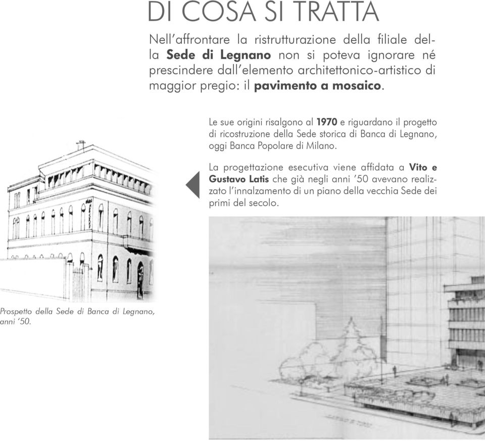 Le sue origini risalgono al 1970 e riguardano il progetto di ricostruzione della Sede storica di Banca di Legnano, oggi Banca Popolare di Milano.