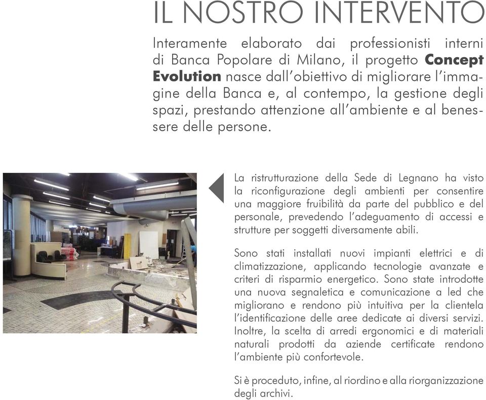 La ristrutturazione della Sede di Legnano ha visto la riconfigurazione degli ambienti per consentire una maggiore fruibilità da parte del pubblico e del personale, prevedendo l adeguamento di accessi