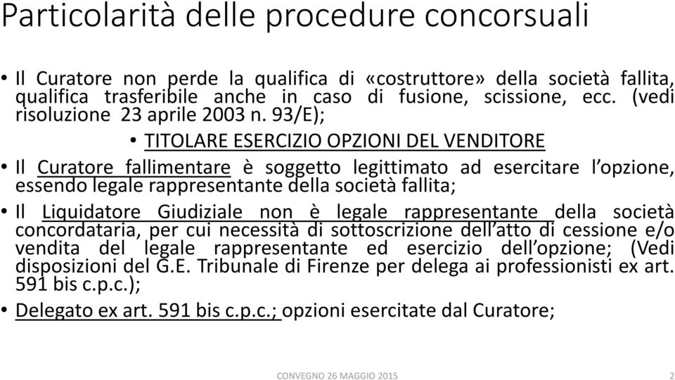 93/E); TITOLARE ESERCIZIO OPZIONI DEL VENDITORE Il Curatore fallimentare è soggetto legittimato ad esercitare l opzione, essendo legale rappresentante della società fallita; Il Liquidatore