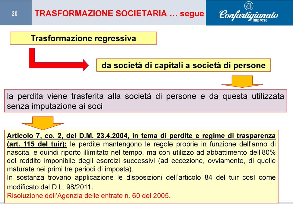 115 del tuir): le perdite mantengono le regole proprie in funzione dell anno di nascita, e quindi riporto illimitato nel tempo, ma con utilizzo ad abbattimento dell 80% del reddito