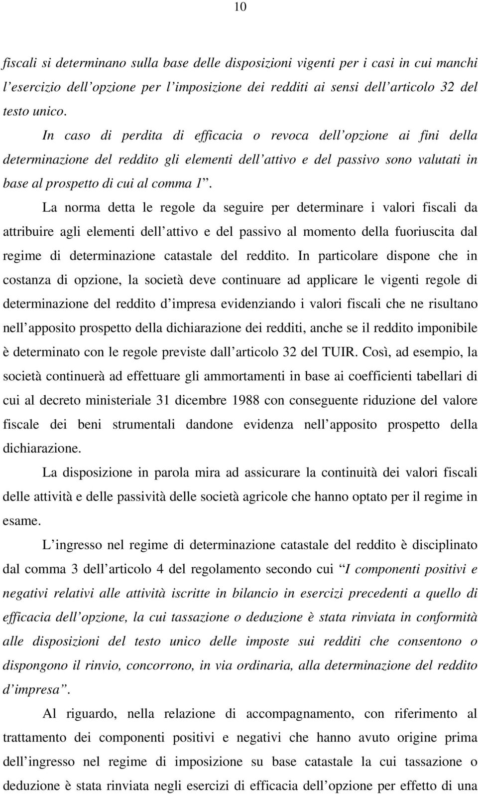 La norma detta le regole da seguire per determinare i valori fiscali da attribuire agli elementi dell attivo e del passivo al momento della fuoriuscita dal regime di determinazione catastale del