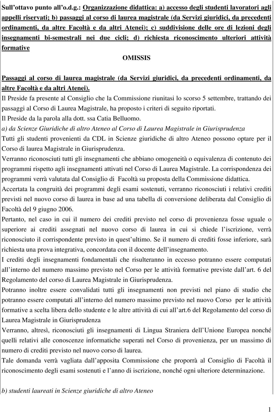 da altri Atenei); c) suddivisione delle ore di lezioni degli insegnamenti bi-semestrali nei due cicli; d) richiesta riconoscimento ulteriori attività formative OMISSIS Passaggi al corso di laurea