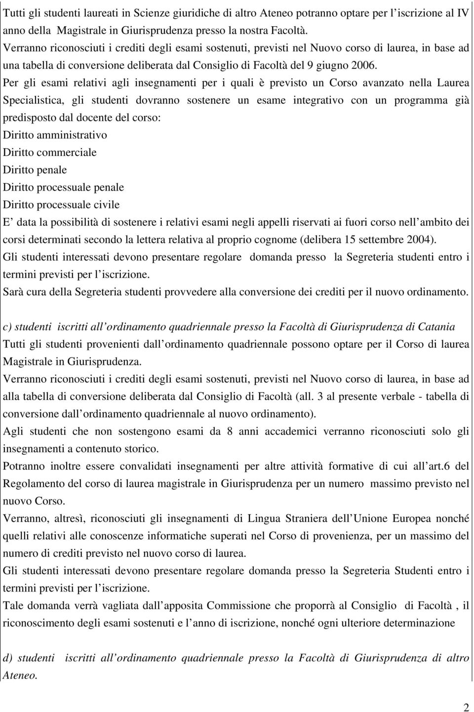 Per gli esami relativi agli insegnamenti per i quali è previsto un Corso avanzato nella Laurea Specialistica, gli studenti dovranno sostenere un esame integrativo con un programma già predisposto dal