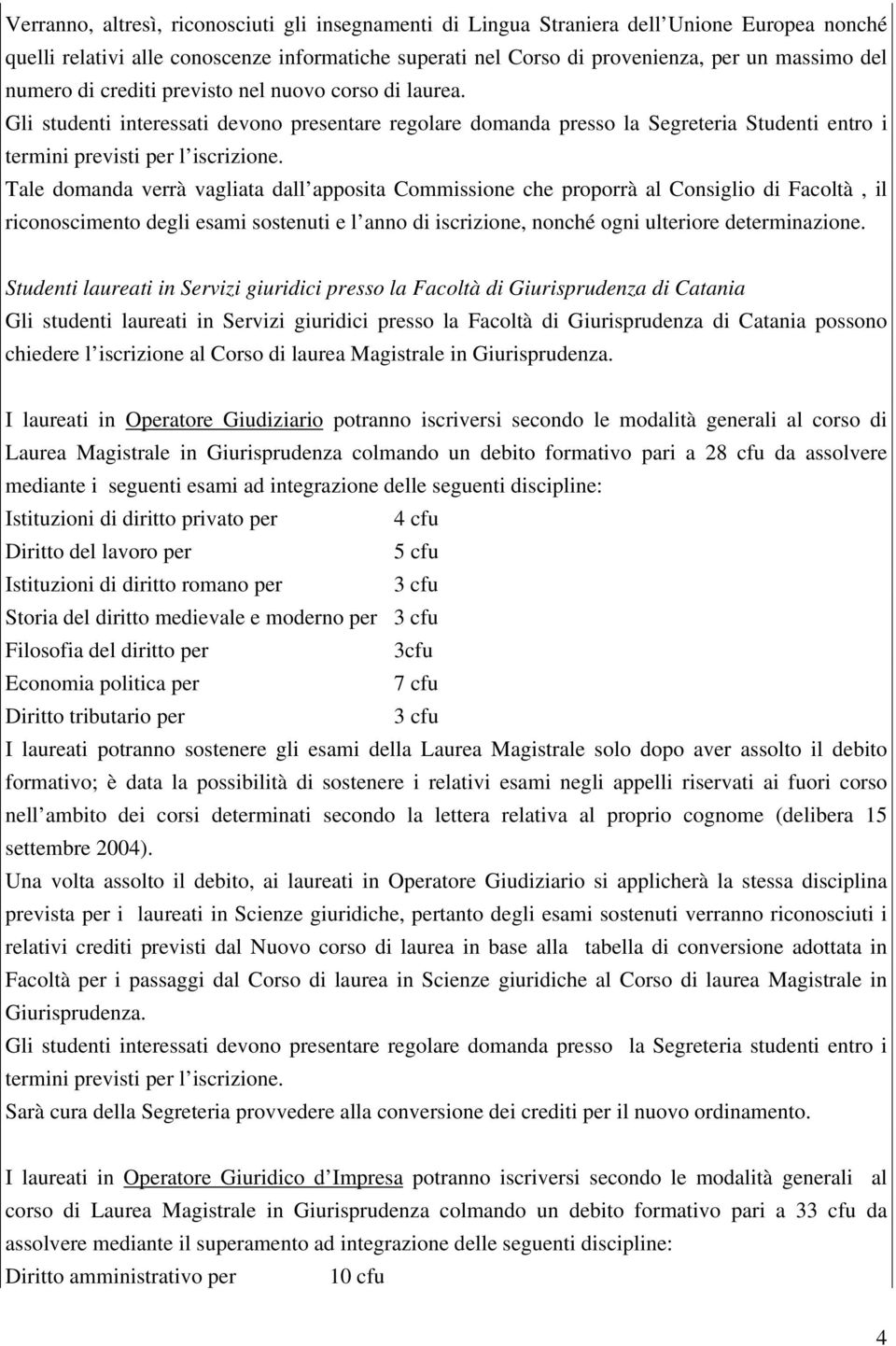 Tale domanda verrà vagliata dall apposita Commissione che proporrà al Consiglio di Facoltà, il Studenti laureati in Servizi giuridici presso la Facoltà di Giurisprudenza di Catania Gli studenti