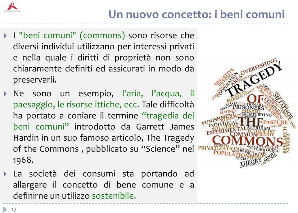 Tale difficoltà ha portato a coniare il termine tragedia dei beni comuni introdotto da Garrett James Hardin in un suo famoso articolo, The Tragedy of the