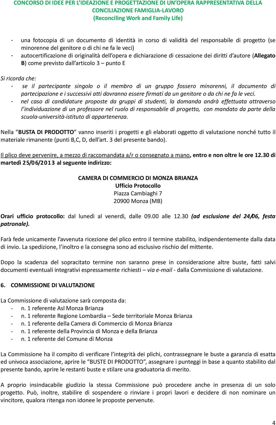 documento di partecipazione e i successivi atti dovranno essere firmati da un genitore o da chi ne fa le veci.