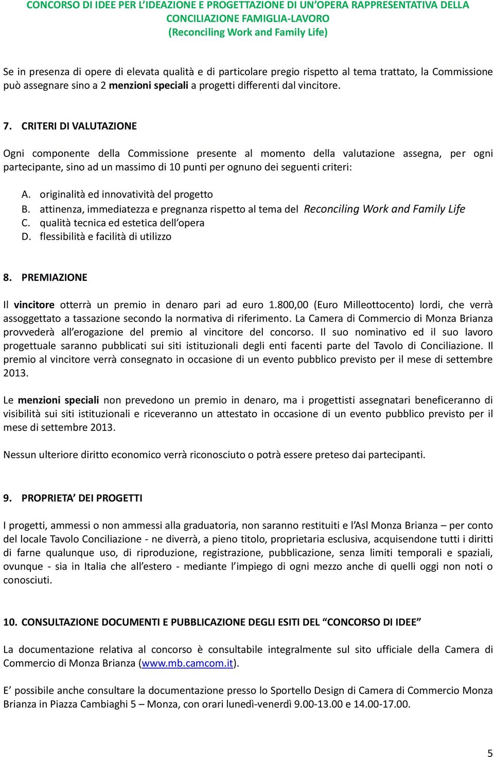 originalità ed innovatività del progetto B. attinenza, immediatezza e pregnanza rispetto al tema del Reconciling Work and Family Life C. qualità tecnica ed estetica dell opera D.