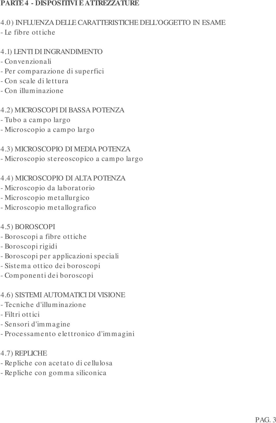 2) MICROSCOPI DI BASSA POTENZA - Tubo a campo largo - Microscopio a campo largo 4.3) MICROSCOPIO DI MEDIA POTENZA - Microscopio stereoscopico a campo largo 4.