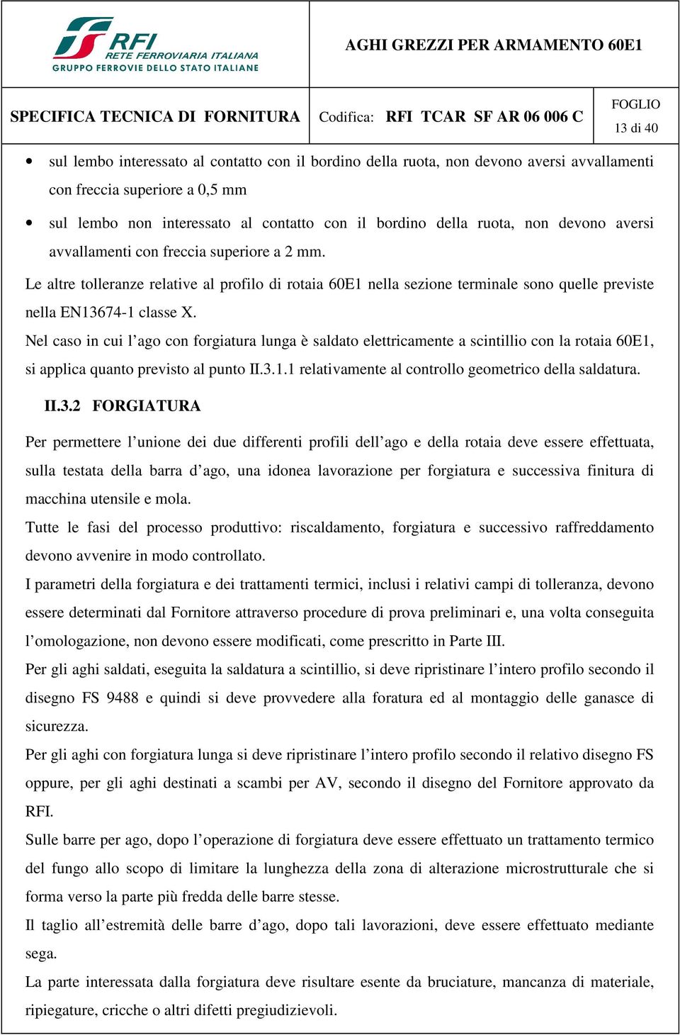 Nel caso in cui l ago con forgiatura lunga è saldato elettricamente a scintillio con la rotaia 60E1, si applica quanto previsto al punto II.3.1.1 relativamente al controllo geometrico della saldatura.