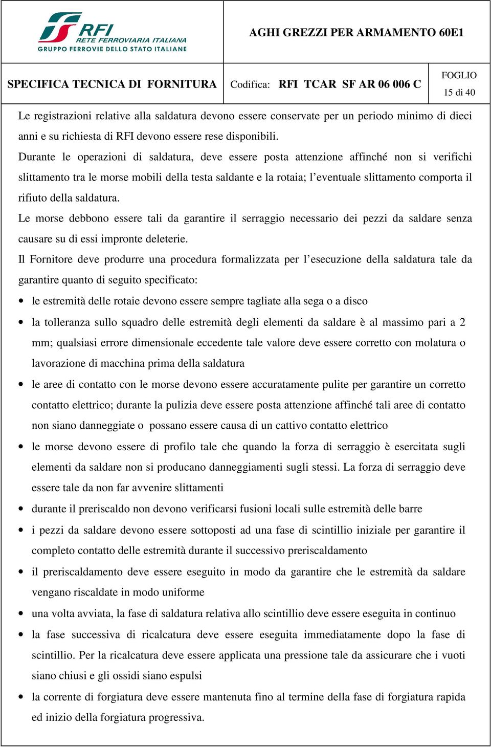 rifiuto della saldatura. Le morse debbono essere tali da garantire il serraggio necessario dei pezzi da saldare senza causare su di essi impronte deleterie.