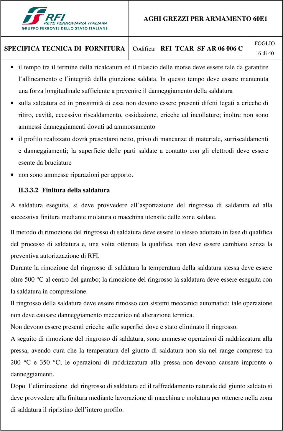 legati a cricche di ritiro, cavità, eccessivo riscaldamento, ossidazione, cricche ed incollature; inoltre non sono ammessi danneggiamenti dovuti ad ammorsamento il profilo realizzato dovrà