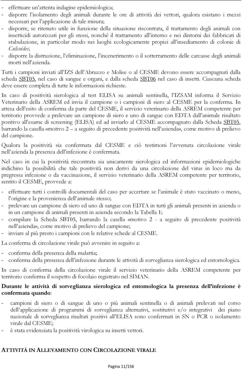 fabbricati di stabulazione, in particolar modo nei luoghi ecologicamente propizi all insediamento di colonie di Culicoides; - disporre la distruzione, l eliminazione, l incenerimento o il