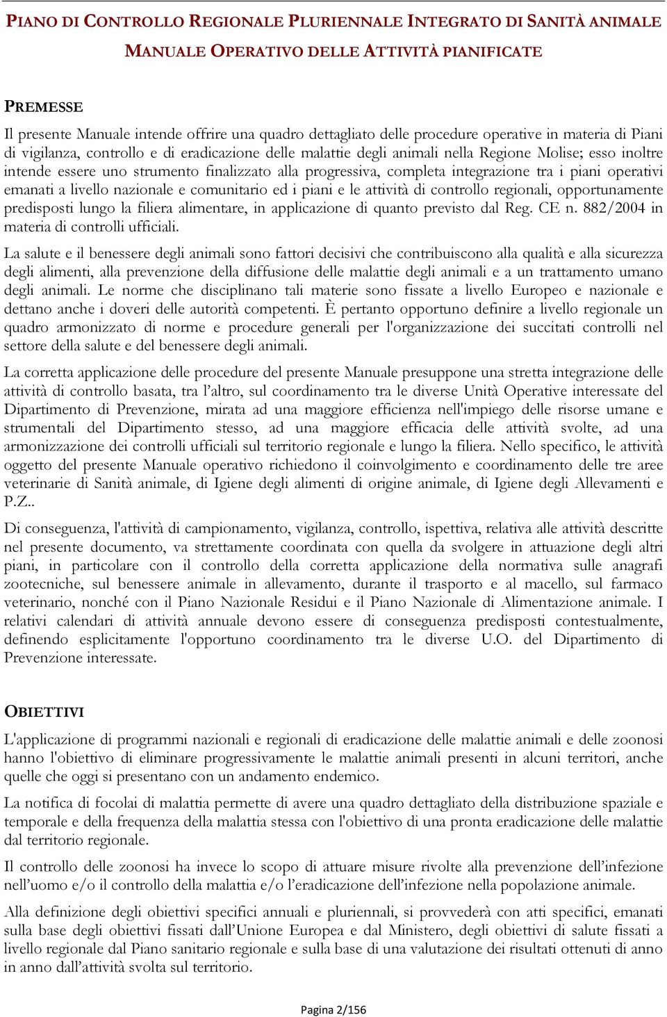 completa integrazione tra i piani operativi emanati a livello nazionale e comunitario ed i piani e le attività di controllo regionali, opportunamente predisposti lungo la filiera alimentare, in