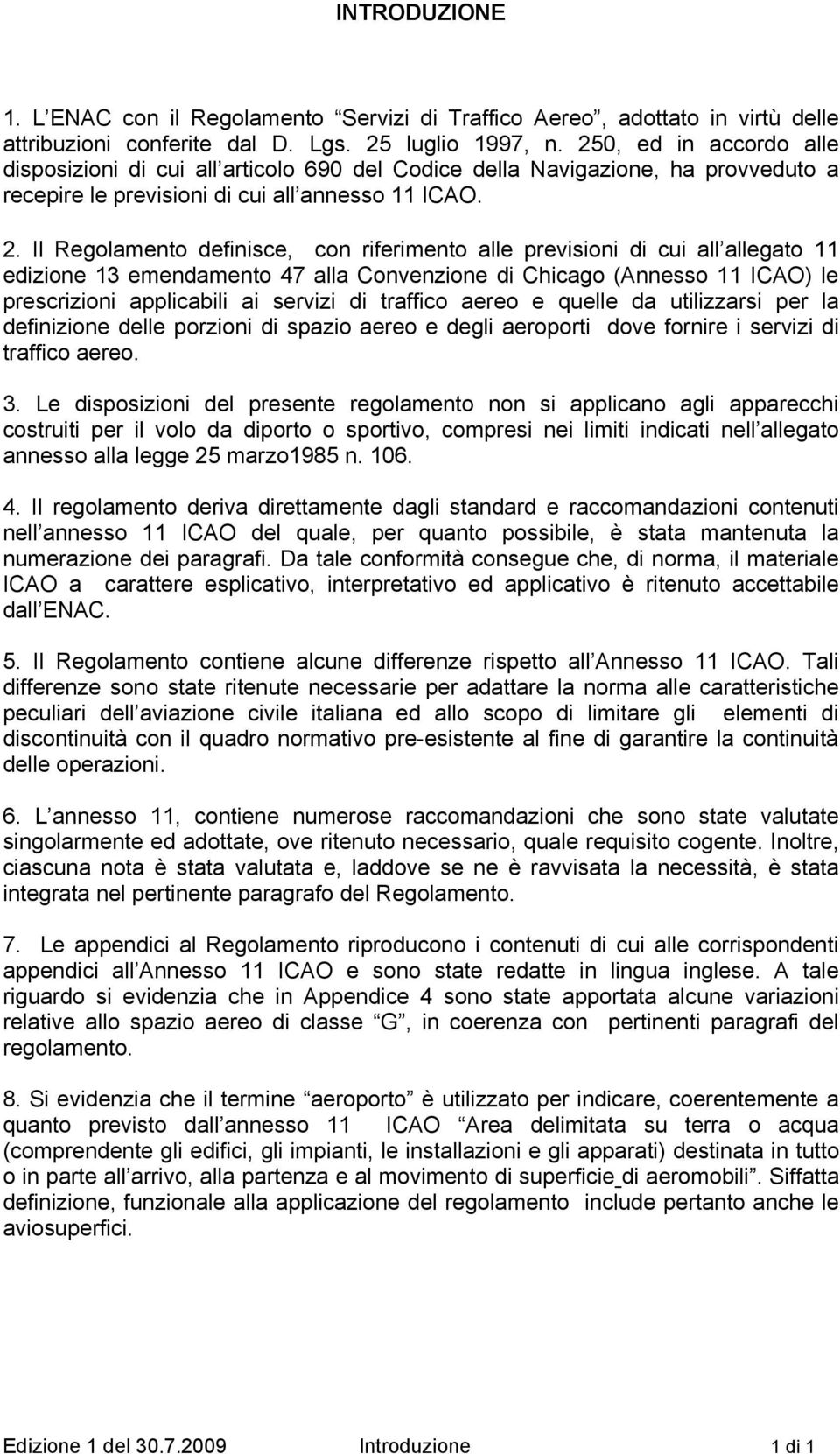 Il Regolamento definisce, con riferimento alle previsioni di cui all allegato 11 edizione 13 emendamento 47 alla Convenzione di Chicago (Annesso 11 ICAO) le prescrizioni applicabili ai servizi di