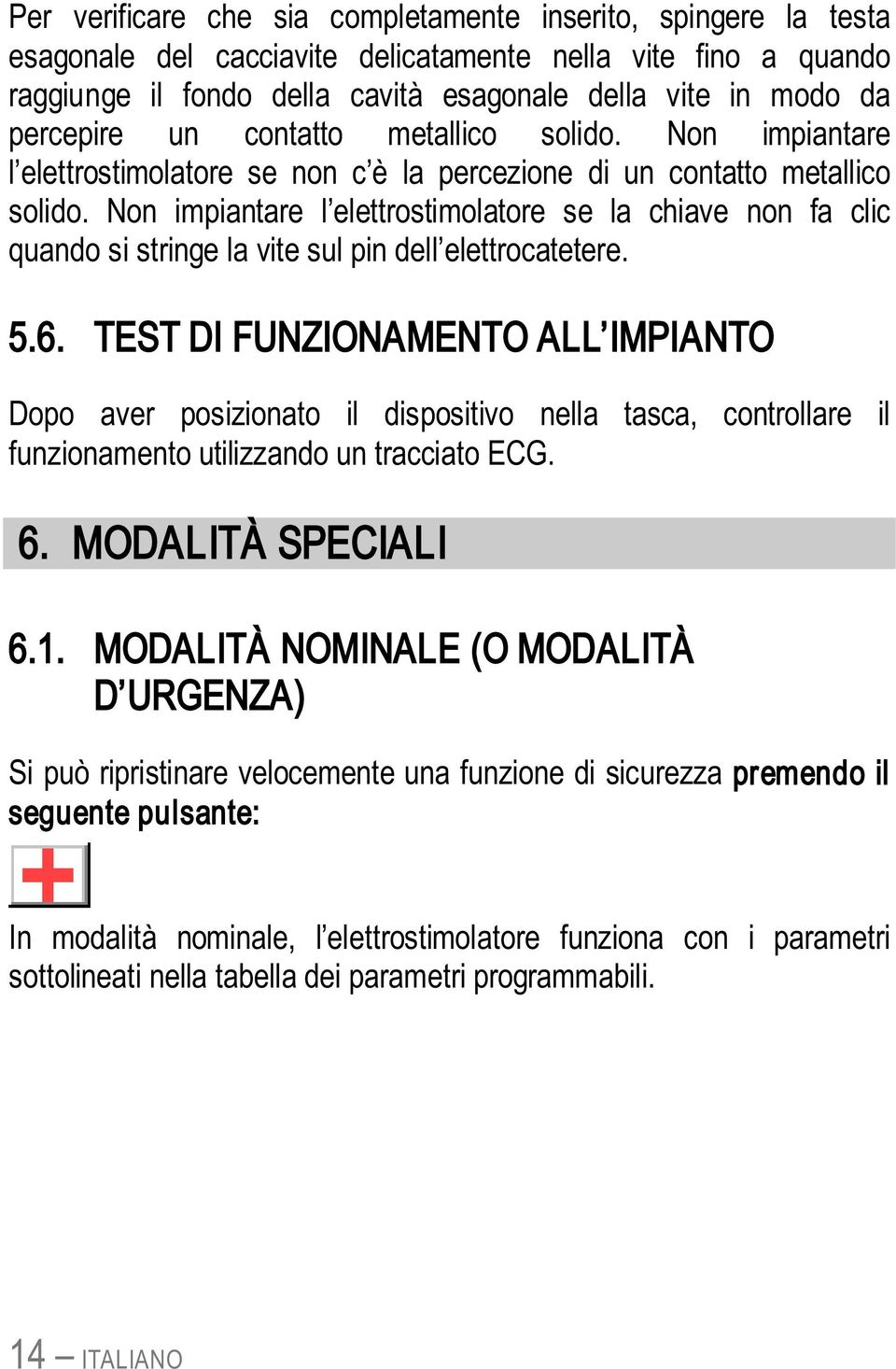 Non impiantare l elettrostimolatore se la chiave non fa clic quando si stringe la vite sul pin dell elettrocatetere. 5.6.