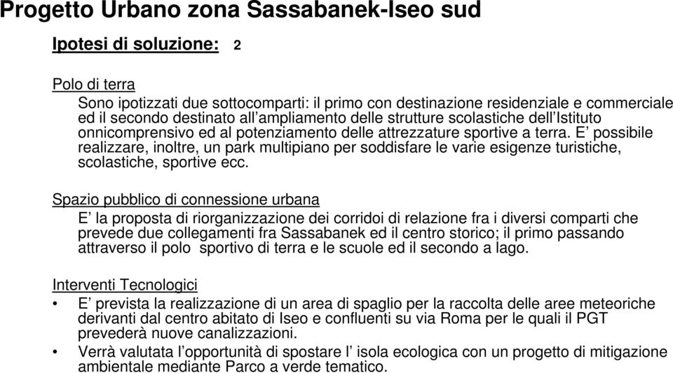 E possibile realizzare, inoltre, un park multipiano per soddisfare le varie esigenze turistiche, scolastiche, sportive ecc.