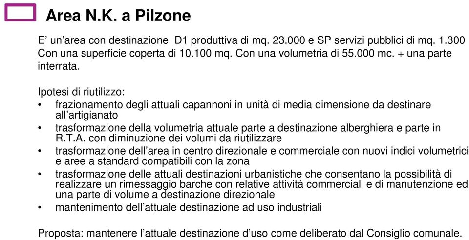 Ipotesi di riutilizzo: frazionamento degli attuali capannoni in unità di media dimensione da destinare all artigianato trasformazione della volumetria attuale parte a destinazione alberghiera e parte