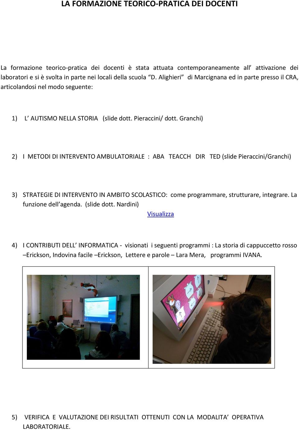 Granchi) 2) I METODI DI INTERVENTO AMBULATORIALE : ABA TEACCH DIR TED (slide Pieraccini/Granchi) 3) STRATEGIE DI INTERVENTO IN AMBITO SCOLASTICO: come programmare, strutturare, integrare.