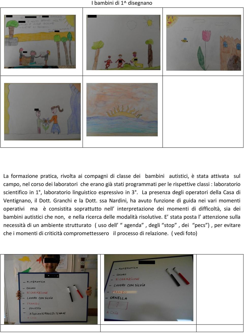 ssa Nardini, ha avuto funzione di guida nei vari momenti operativi ma è consistita soprattutto nell interpretazione dei momenti di difficoltà, sia dei bambini autistici che non, e nella ricerca