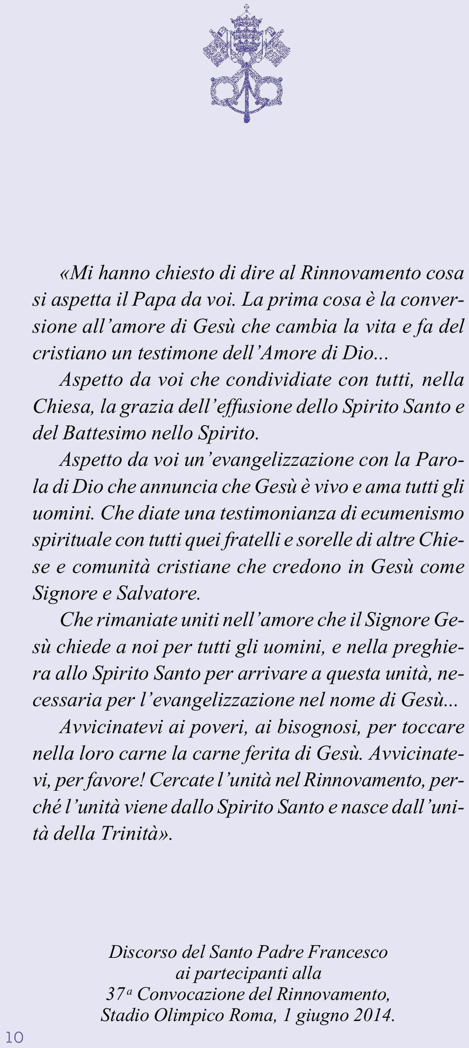 Aspetto da voi un evangelizzazione con la Parola di Dio che annuncia che Gesù è vivo e ama tutti gli uomini.