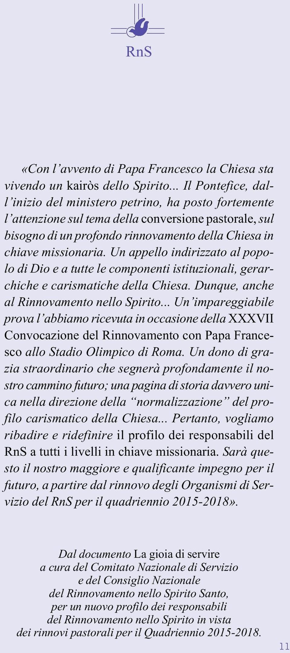 Un appello indirizzato al popolo di Dio e a tutte le componenti istituzionali, gerarchiche e carismatiche della Chiesa. Dunque, anche al Rinnovamento nello Spirito.