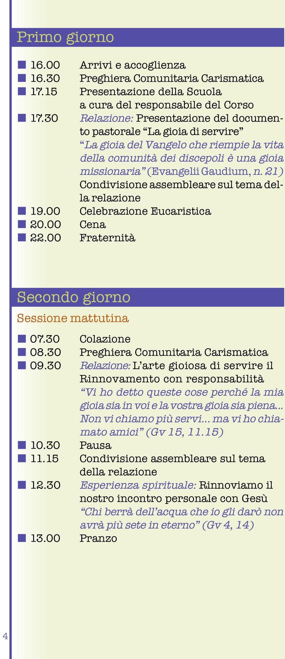 21) Condivisione assembleare sul tema della relazione 19.00 Celebrazione Eucaristica 20.00 Cena 22.00 Fraternità Secondo giorno Sessione mattutina 07.30 Colazione 08.