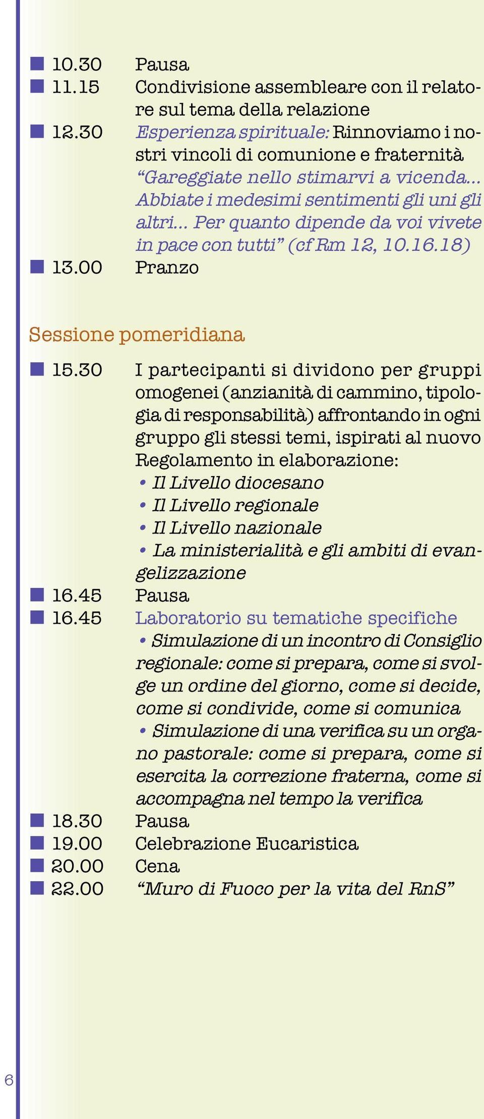 pace con tutti (cf Rm 12, 10.16.18) 13.00 Pranzo Sessione pomeridiana 15.