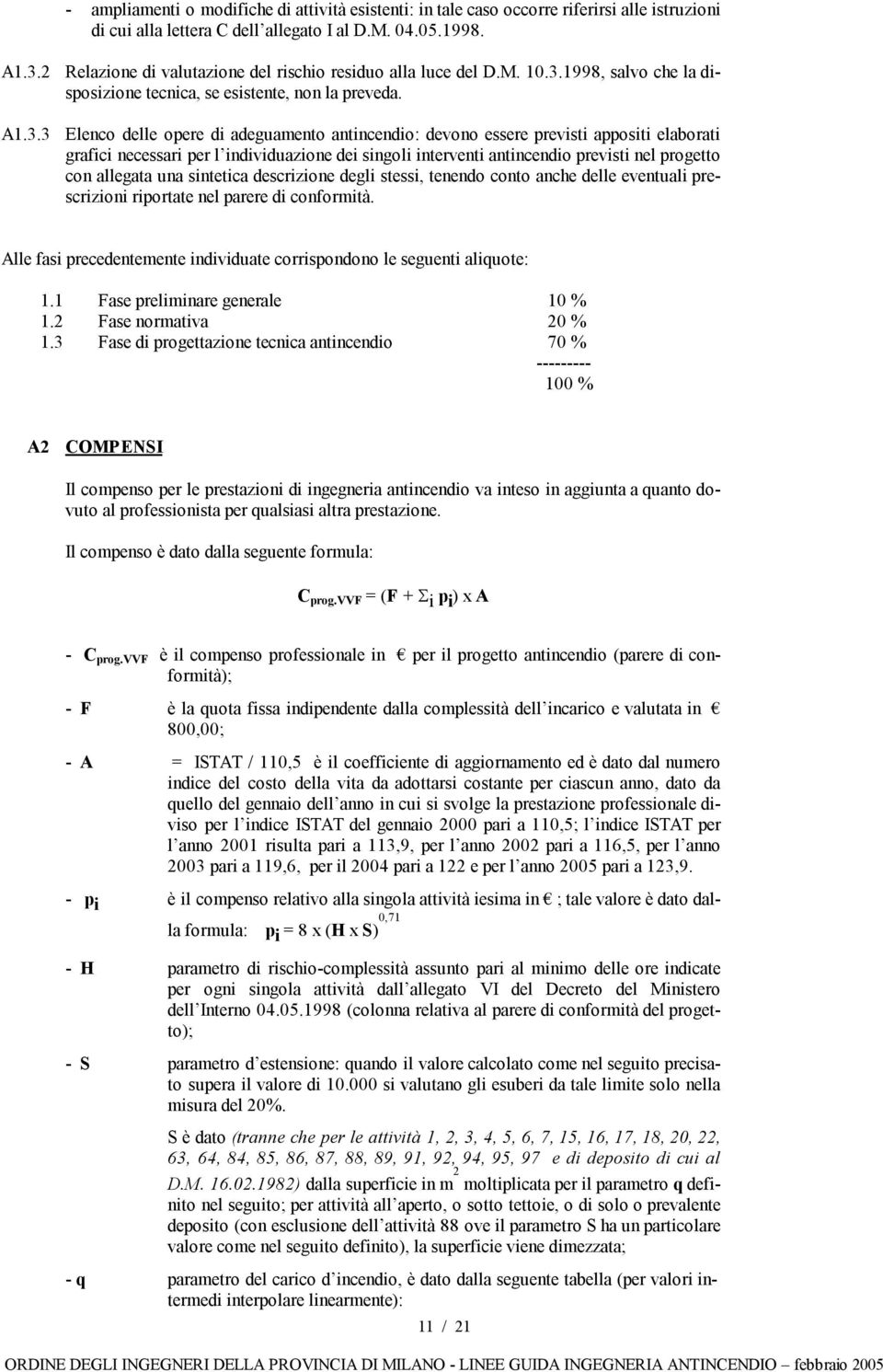 Elenco delle opere di adeguamento antincendio: devono essere previsti appositi elaborati grafici necesari per l individuazione dei singoli interventi antincendio previsti nel progetto con allegata