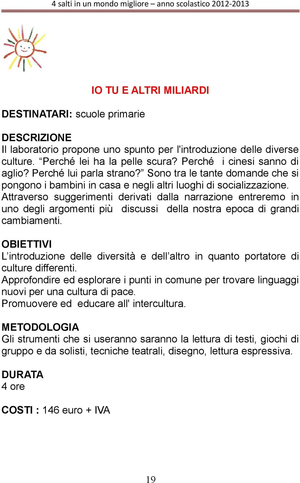 Attraverso suggerimenti derivati dalla narrazione entreremo in uno degli argomenti più discussi della nostra epoca di grandi cambiamenti.