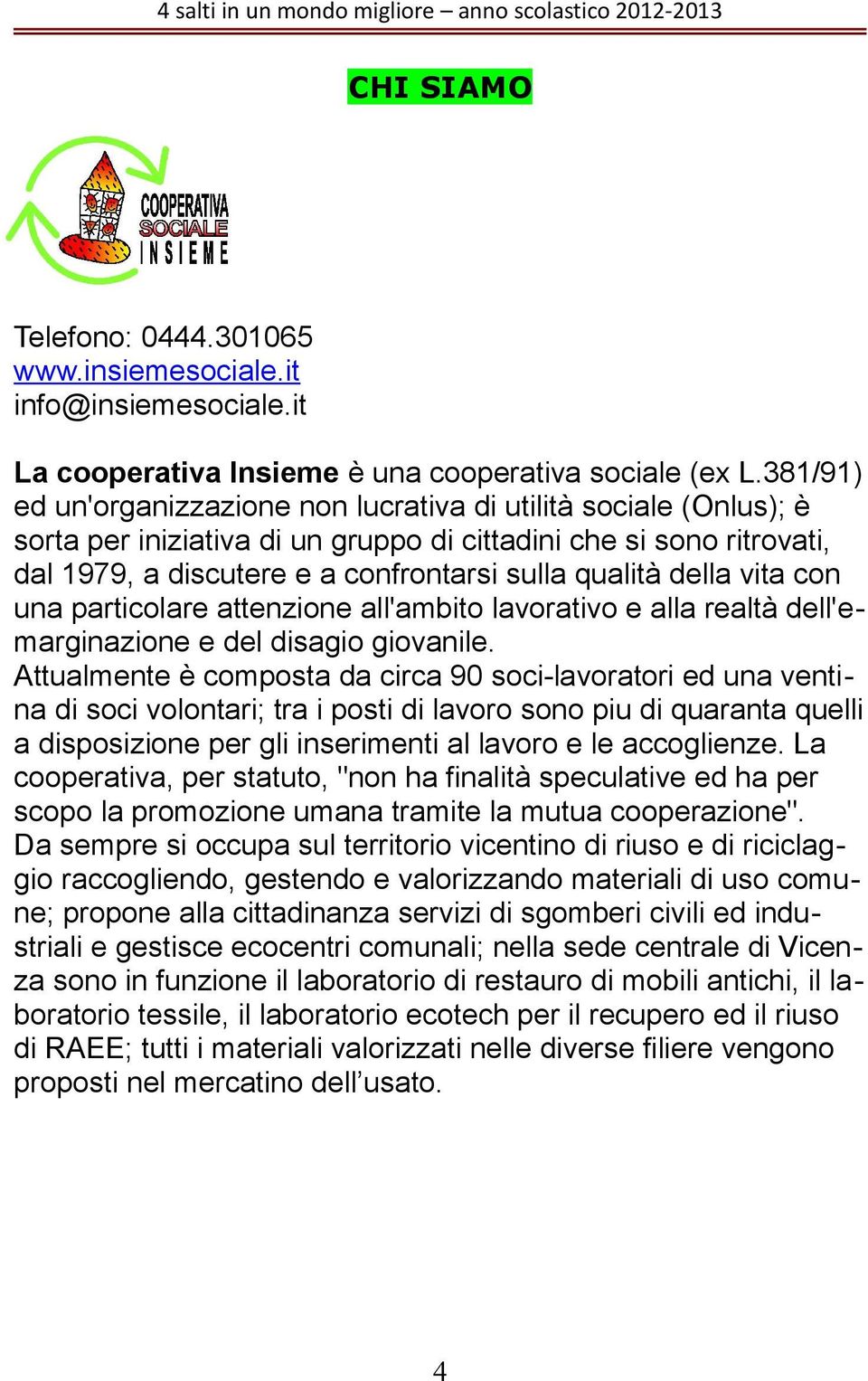 della vita con una particolare attenzione all'ambito lavorativo e alla realtà dell'emarginazione e del disagio giovanile.