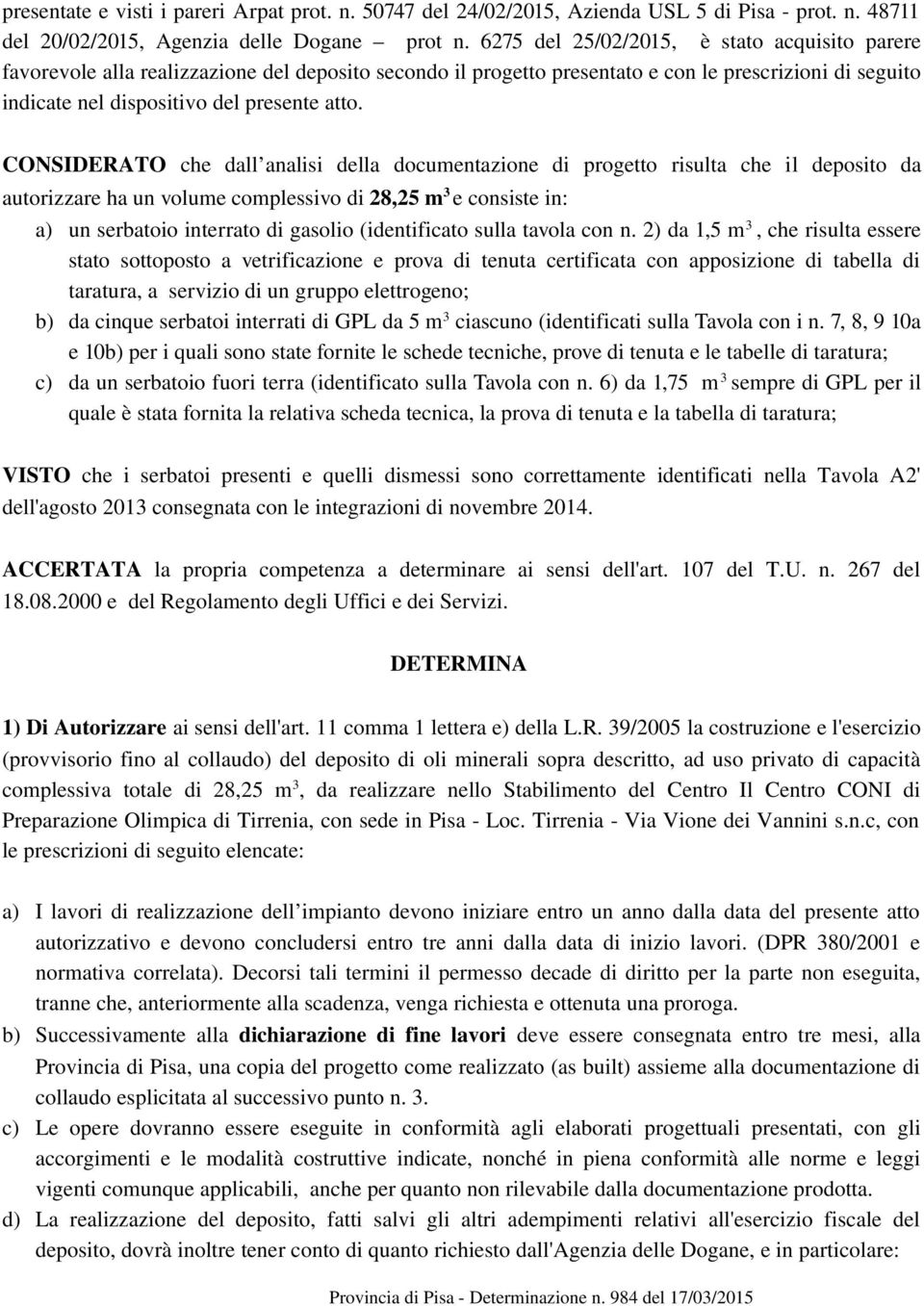 CONSIDERATO che dall analisi della documentazione di progetto risulta che il deposito da autorizzare ha un volume complessivo di 28,25 m 3 e consiste in: a) un serbatoio interrato di gasolio