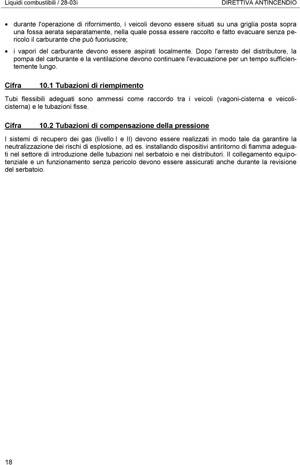 Dopo l'arresto del distributore, la pompa del carburante e la ventilazione devono continuare l'evacuazione per un tempo sufficientemente lungo. 10.