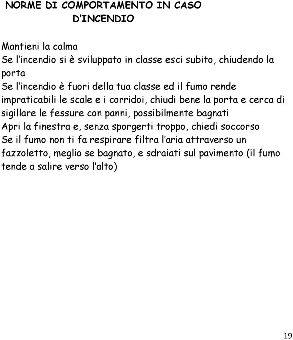 sigillare le fessure con panni, possibilmente bagnati Apri la finestra e, senza sporgerti troppo, chiedi soccorso Se il fumo non ti