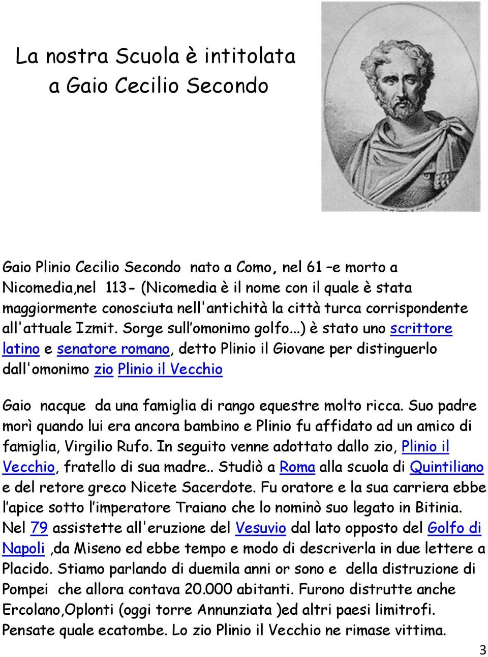 ..) è stato uno scrittore latino e senatore romano, detto Plinio il Giovane per distinguerlo dall'omonimo zio Plinio il Vecchio Gaio nacque da una famiglia di rango equestre molto ricca.