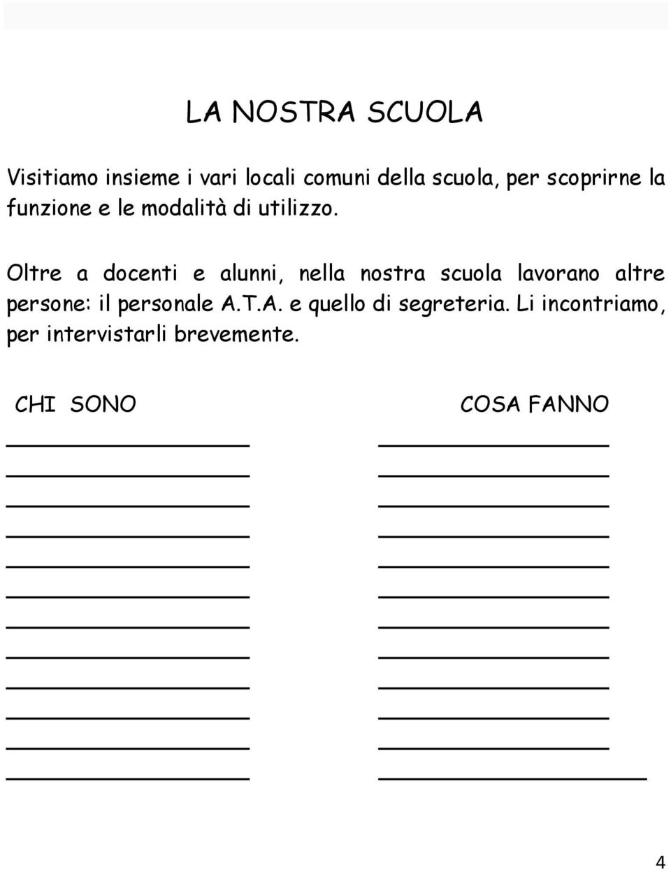 Oltre a docenti e alunni, nella nostra scuola lavorano altre persone: il