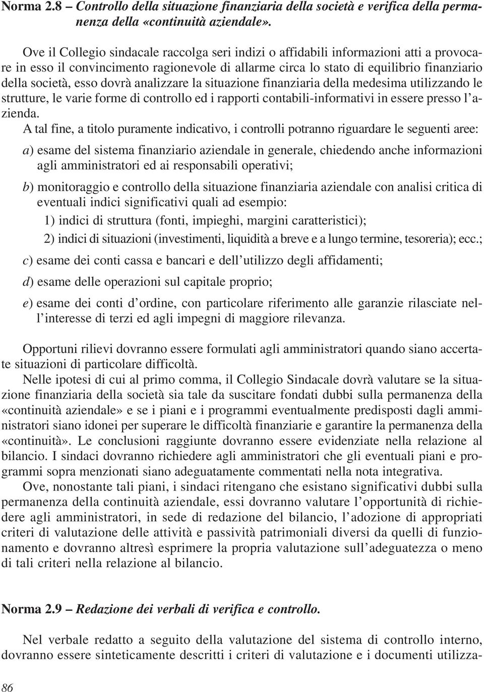 dovrà analizzare la situazione finanziaria della medesima utilizzando le strutture, le varie forme di controllo ed i rapporti contabili-informativi in essere presso l azienda.