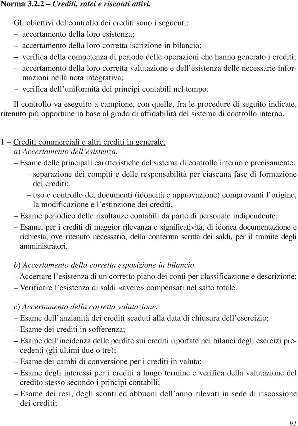 operazioni che hanno generato i crediti; accertamento della loro corretta valutazione e dell esistenza delle necessarie informazioni nella nota integrativa; verifica dell uniformità dei principi