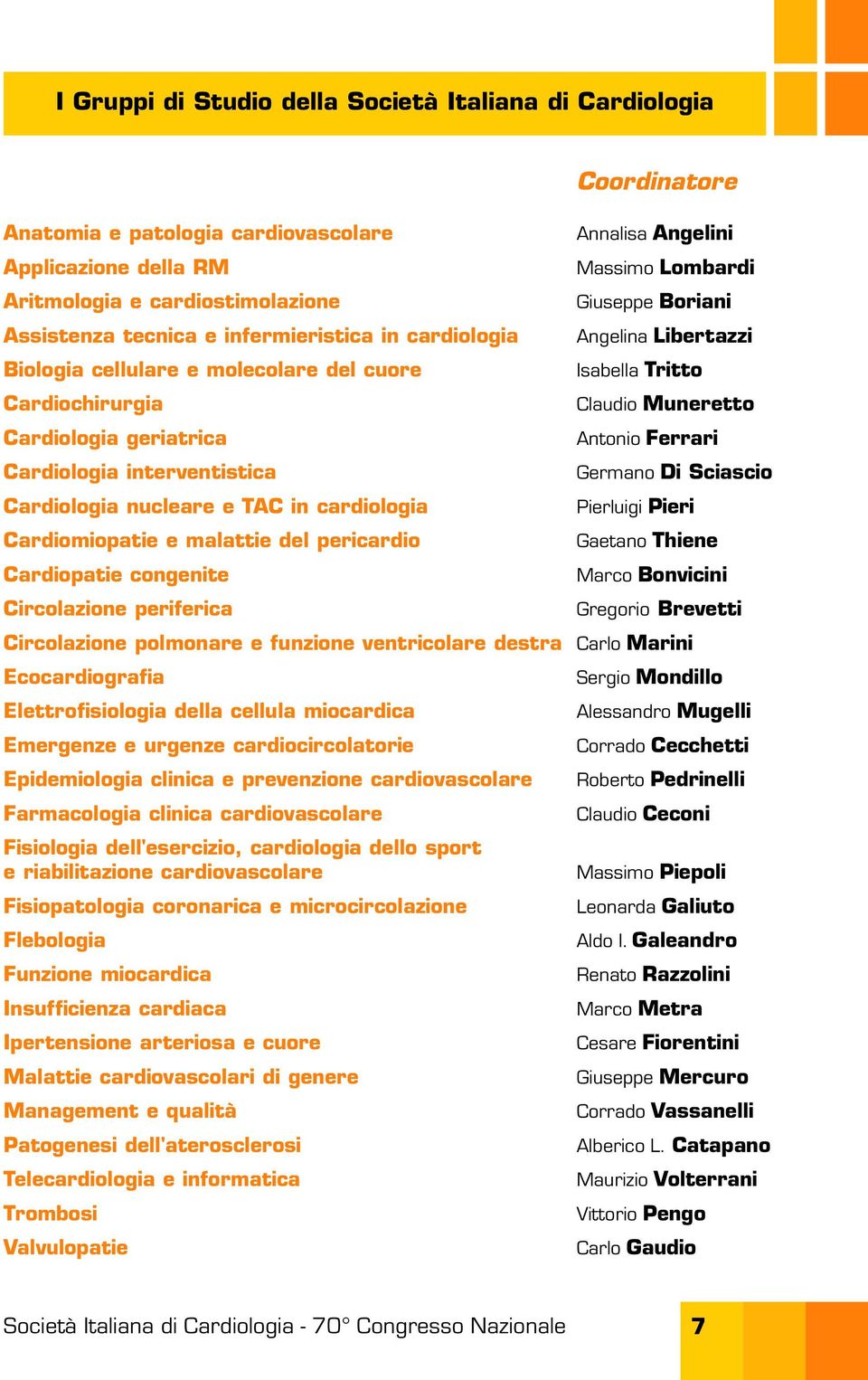 geriatrica Antonio Ferrari Cardiologia interventistica Germano Di Sciascio Cardiologia nucleare e TAC in cardiologia Pierluigi Pieri Cardiomiopatie e malattie del pericardio Gaetano Thiene