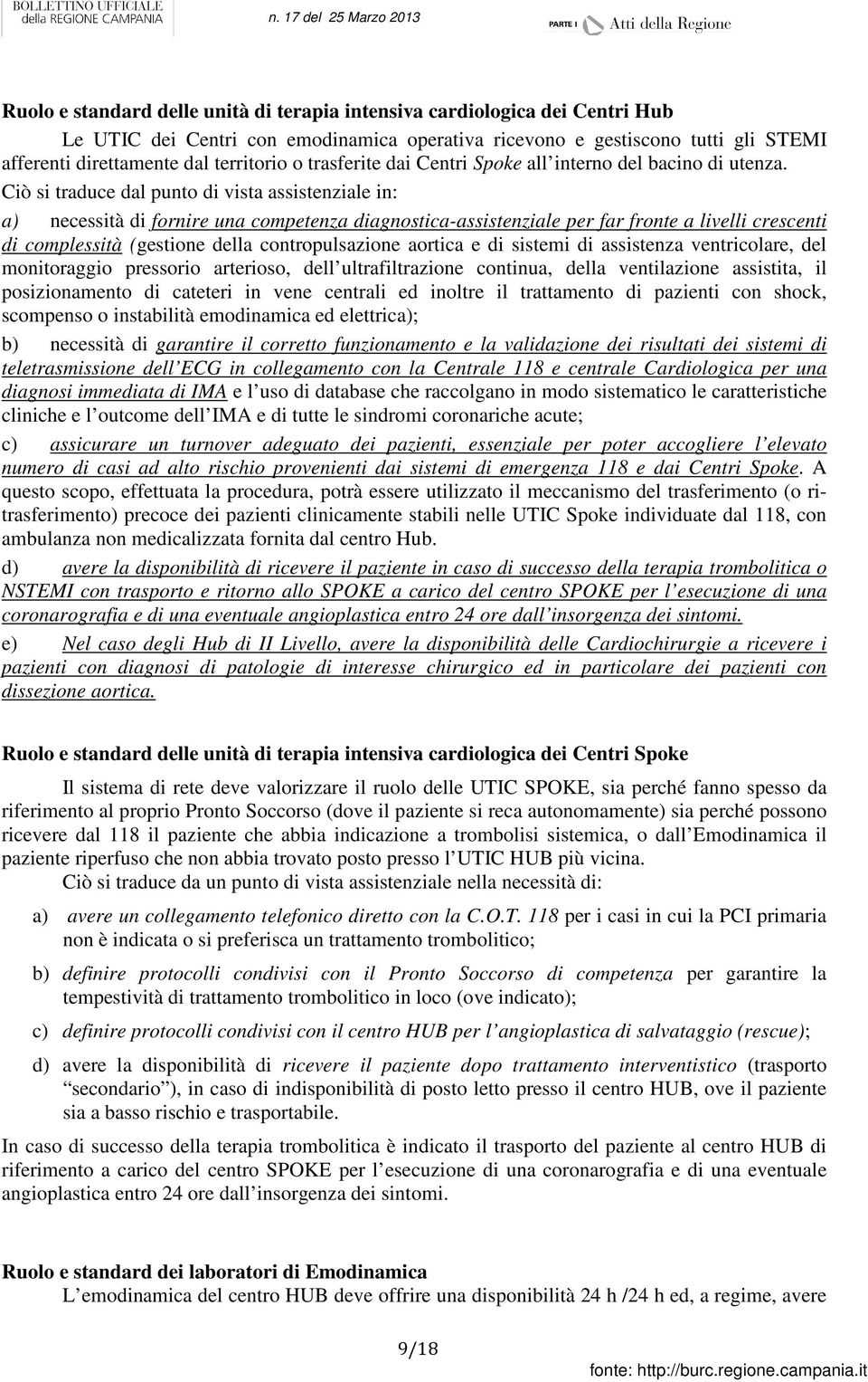 Ciò si traduce dal punto di vista assistenziale in: a) necessità di fornire una competenza diagnostica-assistenziale per far fronte a livelli crescenti di complessità (gestione della contropulsazione