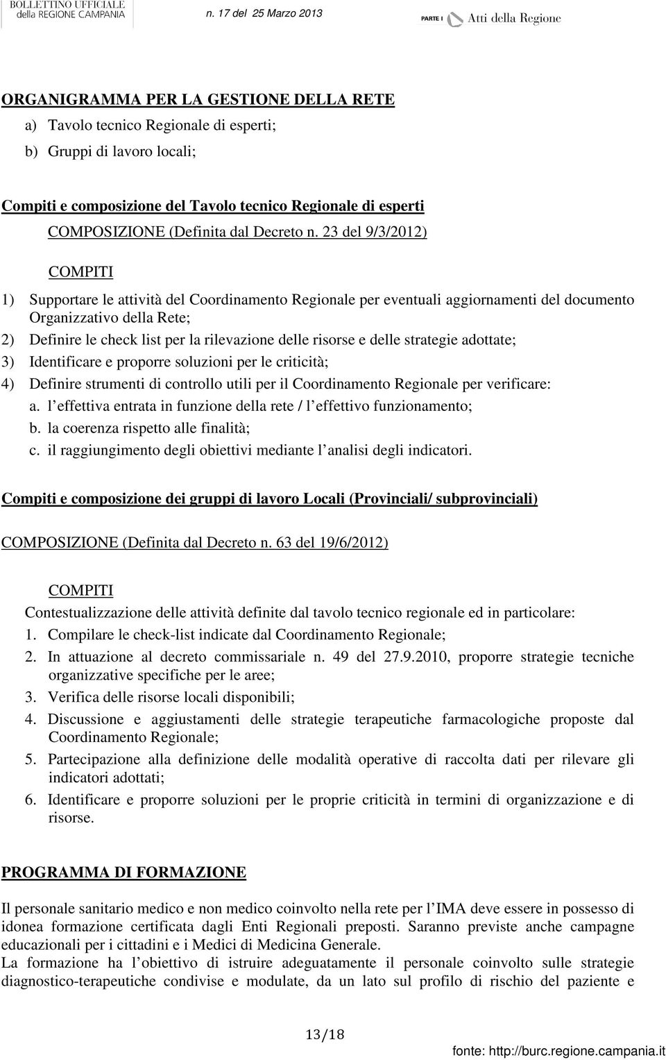 23 del 9/3/2012) COMPITI 1) Supportare le attività del Coordinamento Regionale per eventuali aggiornamenti del documento Organizzativo della Rete; 2) Definire le check list per la rilevazione delle