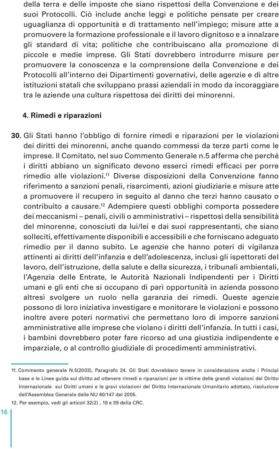 innalzare gli standard di vita; politiche che contribuiscano alla promozione di piccole e medie imprese.