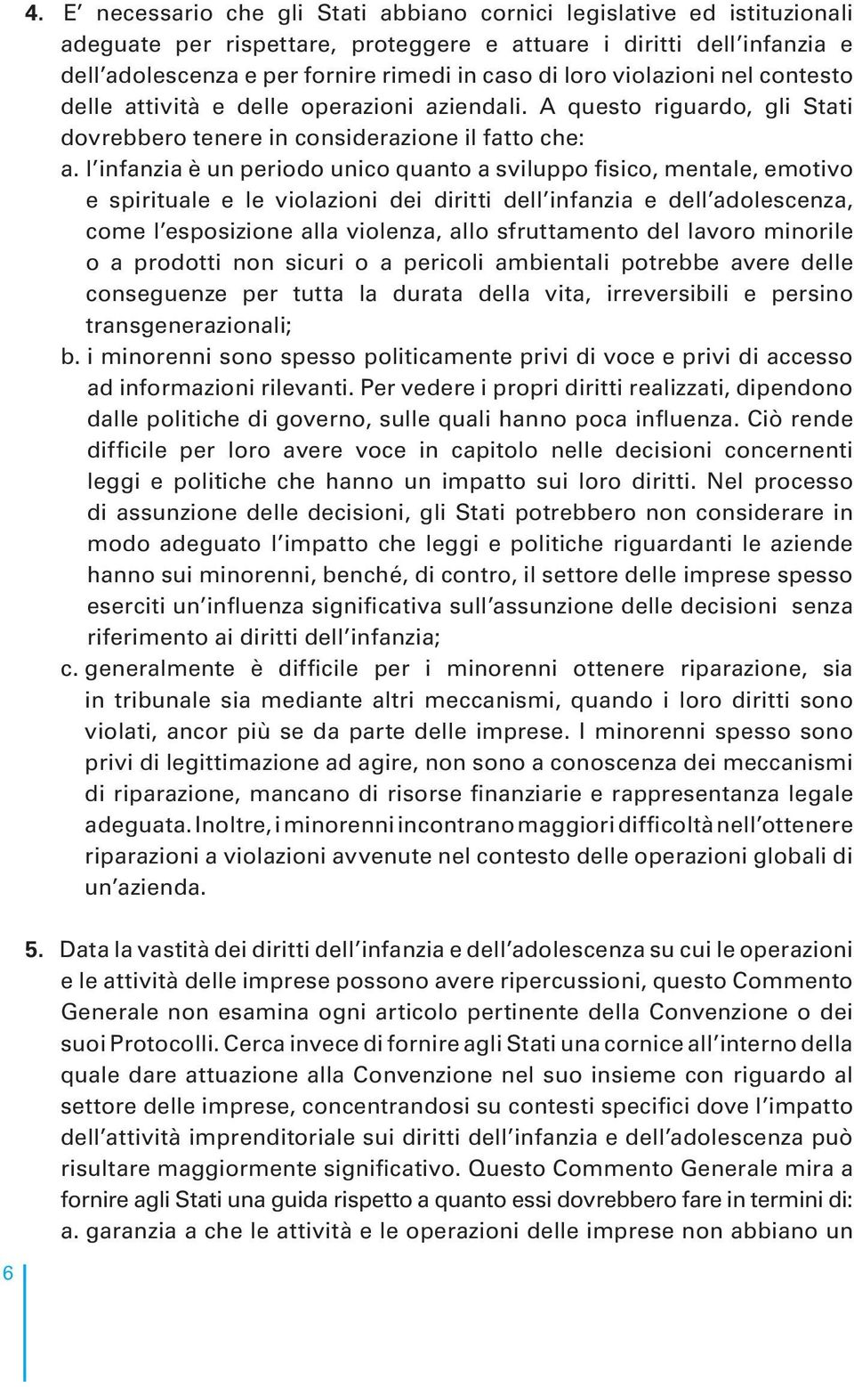 l infanzia è un periodo unico quanto a sviluppo fisico, mentale, emotivo e spirituale e le violazioni dei diritti dell infanzia e dell adolescenza, come l esposizione alla violenza, allo sfruttamento